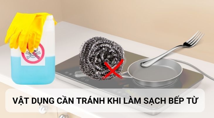 Cần tránh sử dụng một số dung dịch tẩy rửa hoặc dụng cụ làm sạch có khả năng gây trầy xước bếp cao