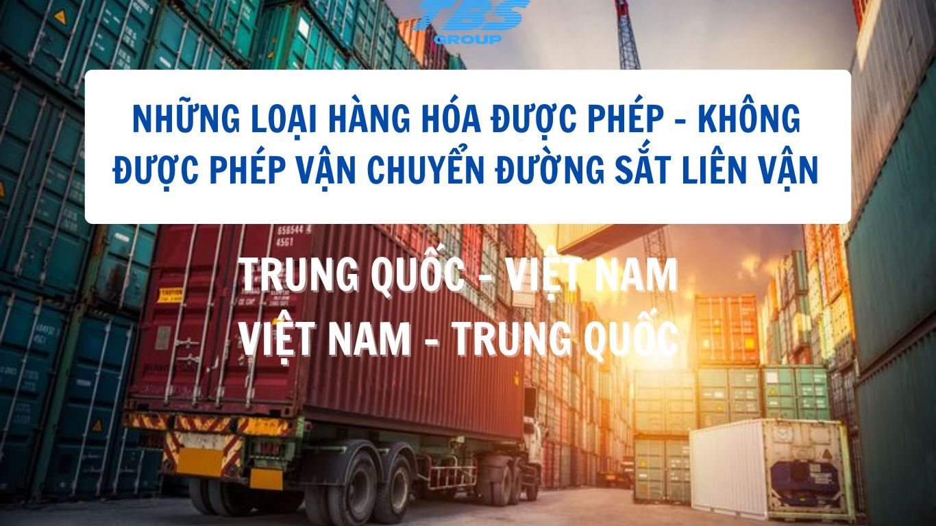 Loại Hàng Hóa Được Phép Và Bị Cấm Vận Chuyển Đường Sắt Từ Trung Quốc Về Việt Nam