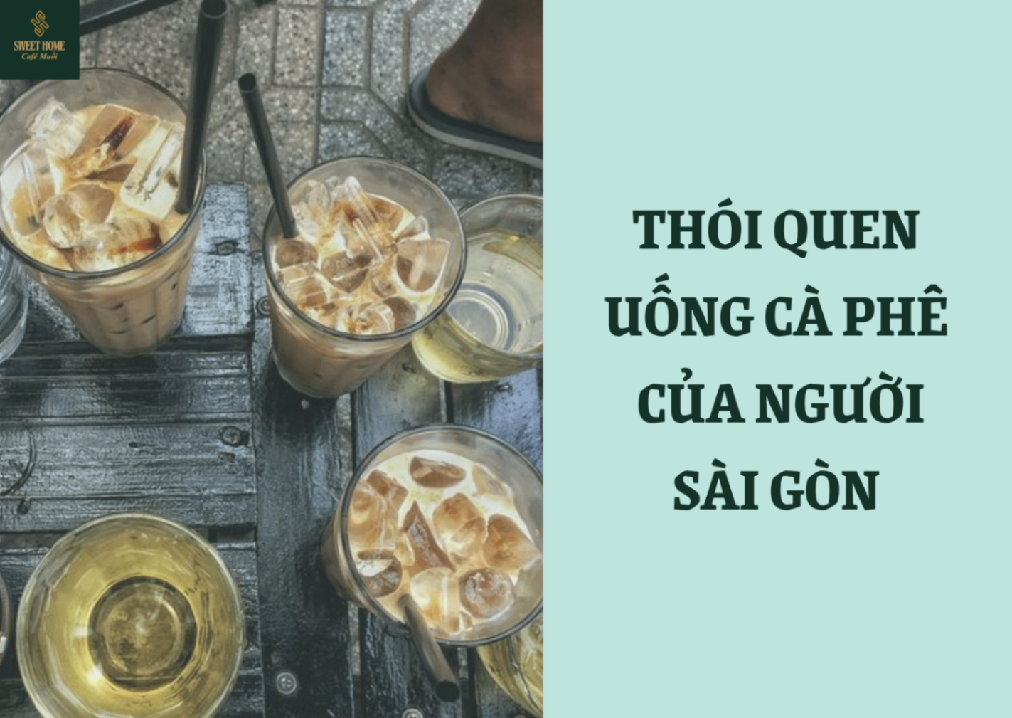 THÓI QUEN UỐNG CÀ PHÊ CỦA NGƯỜI SÀI GÒN - VÀ CÁCH SWEET HOME GÌN GIỮ NÓ THEO CÁCH RIÊNG