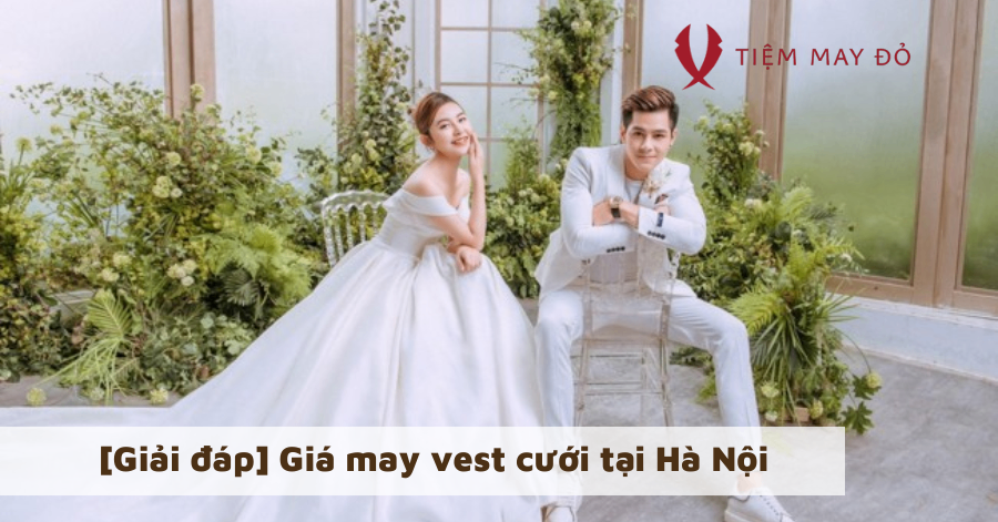 [Giải đáp] Giá may vest cưới tại Hà Nội