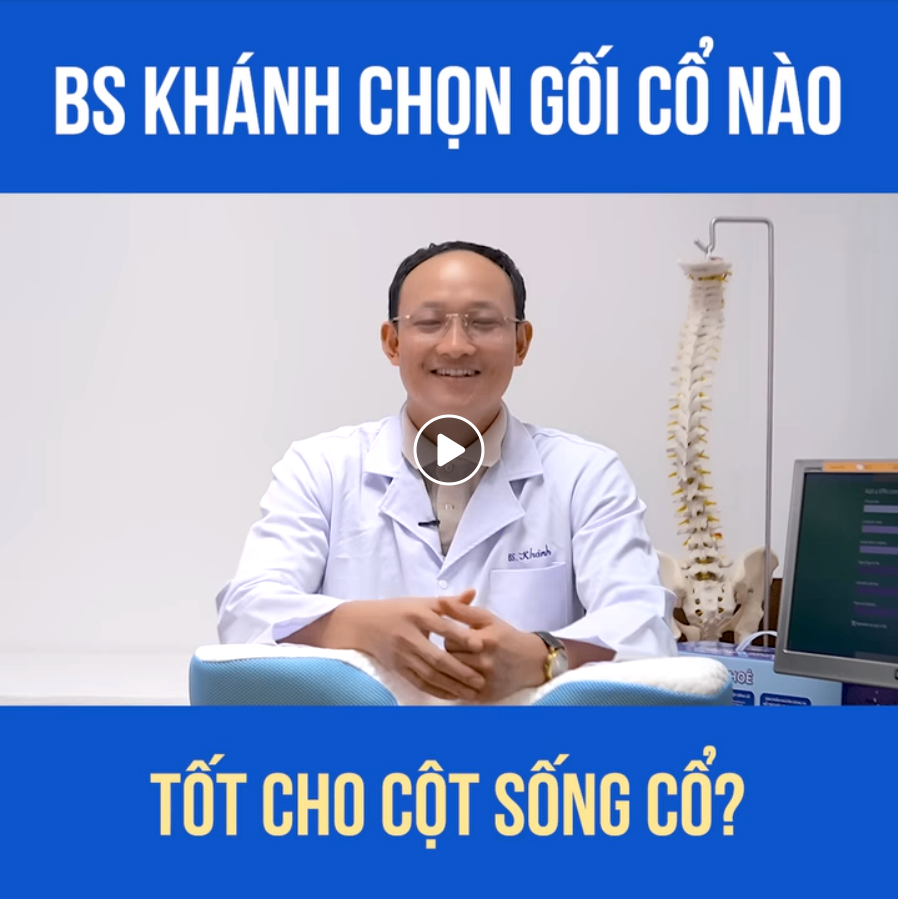 Bác Sĩ Khánh chọn gối cổ nào tốt cho Cột sống?