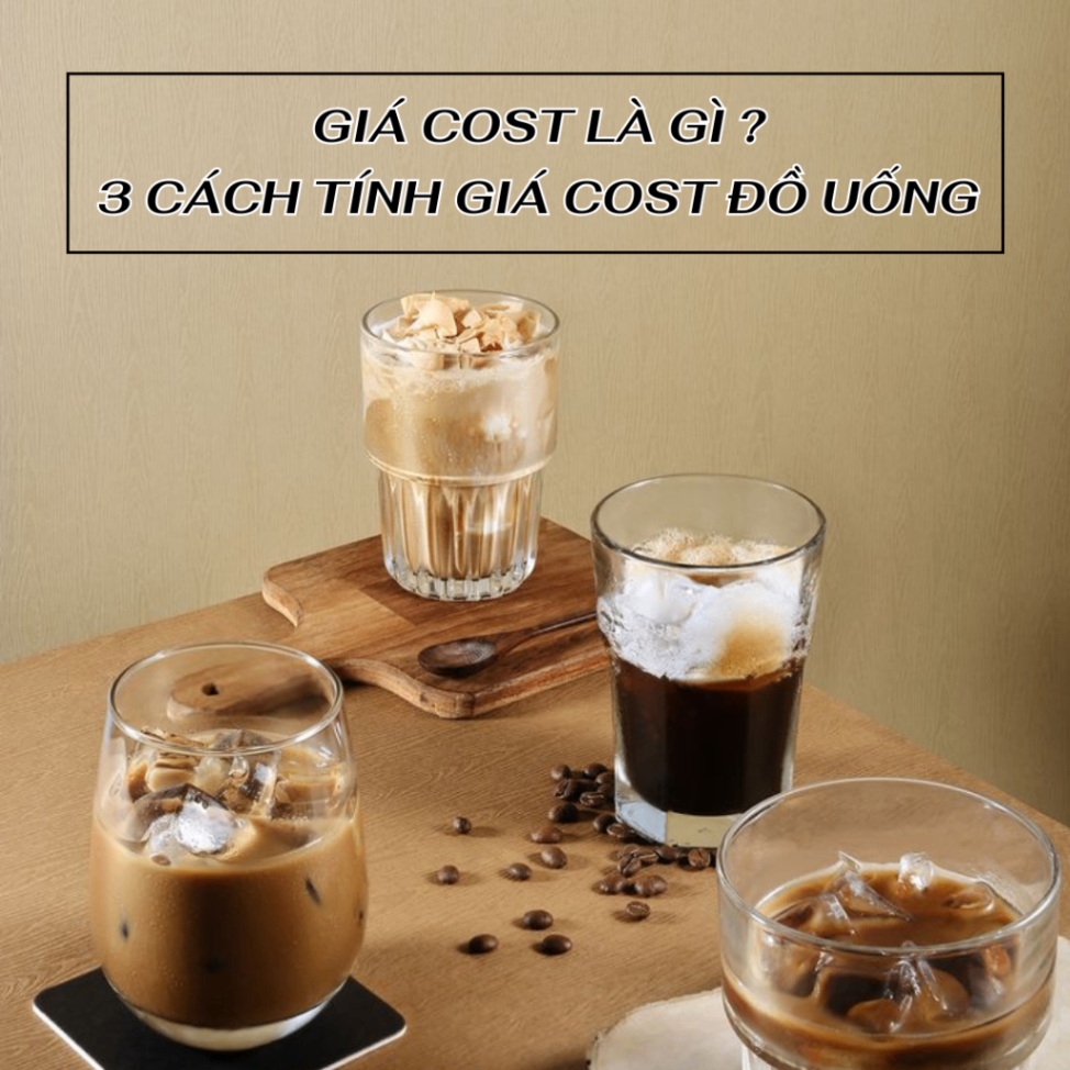 Giá Cost là gì? 3 Cách tính Cost đồ uống chính xác nhất cho quán cà phê, trà sữa