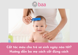 Cắt tóc máu cho trẻ sơ sinh ngày nào tốt? Hướng dẫn ba mẹ cách cắt