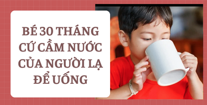 Coaching tình huống em bé 30 tháng cứ cầm nước của người lạ để uống, dù quát tháo, đánh rồi con vẫn không nghe?