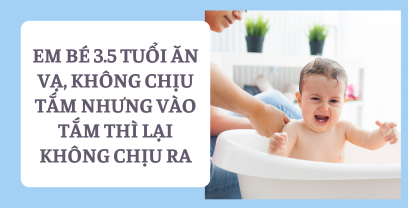 Coaching tình huống em bé 3.5 tuổi ăn vạ, không chịu tắm nhưng vào tắm thì lại không chịu ra, mẹ quát tháo không được