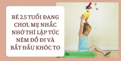 Coaching tình huống em bé 2.5 tuổi đang chơi, mẹ nhắc nhở thì lập tức ném đồ đi và bắt đầu khóc to