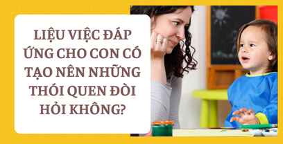 Coach cho mẹ của em bé 2 tuổi, thắc mắc rằng: liệu việc đáp ứng cho con có tạo nên những thói quen đòi hỏi không?