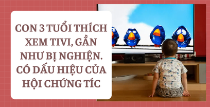 Coaching tình huống con 3 tuổi thích xem Tivi, gần như bị nghiện, mẹ có nghe đến hội chứng tíc và mẹ cảm nhận con bắt đầu có dấu hiệu của hội chứng đó