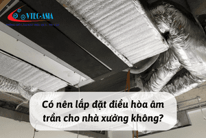 Có nên lắp đặt điều hòa âm trần cho nhà xưởng không?