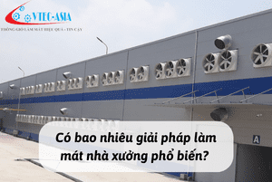 Có bao nhiêu giải pháp làm mát nhà xưởng phổ biến?