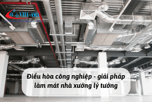 Điều hòa công nghiệp - Giải pháp làm mát nhà xưởng lý tưởng nhất