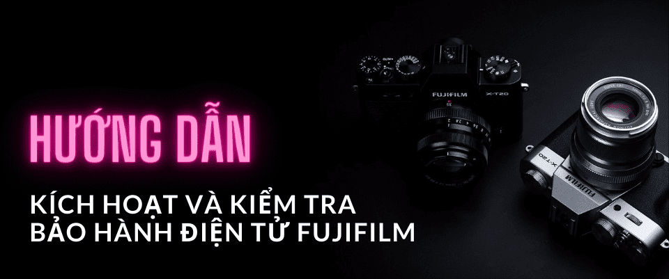 Hướng Dẫn Kích Hoạt Và Kiểm Tra Bảo Hành Điện Tử Fujifilm