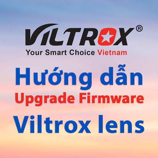 HƯỚNG DẪN UPDATE FIRMWARE ỐNG KÍNH VILTROX