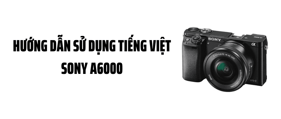 Hướng Dẫn Sử Dụng Tiếng Việt Sony A6000