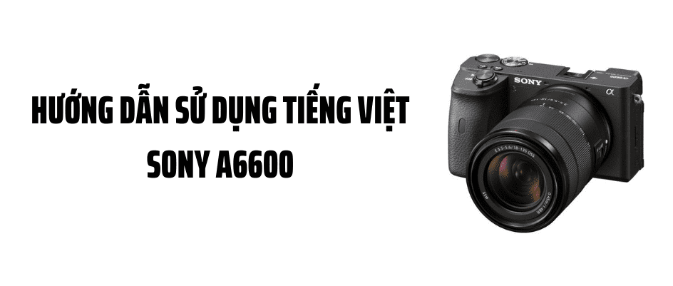 Hướng Dẫn Sử Dụng Tiếng Việt Sony A6600