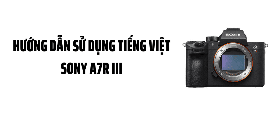 Hướng Dẫn Sử Dụng Tiếng Việt Sony A7RIII