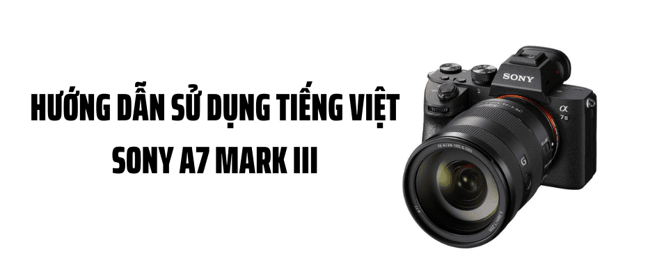 Hướng dẫn sử dụng tiếng Việt Sony A7 Mark III