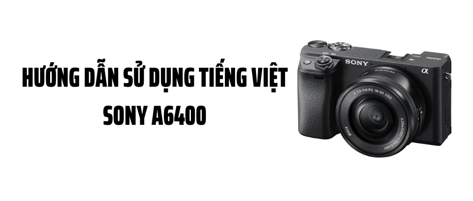 Hướng Dẫn Sử Dụng Tiếng Việt Sony A6400