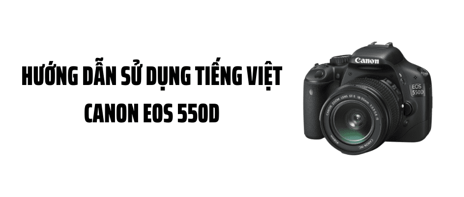 Hướng Dẫn Sử Dụng Máy Ảnh Canon EOS 550D