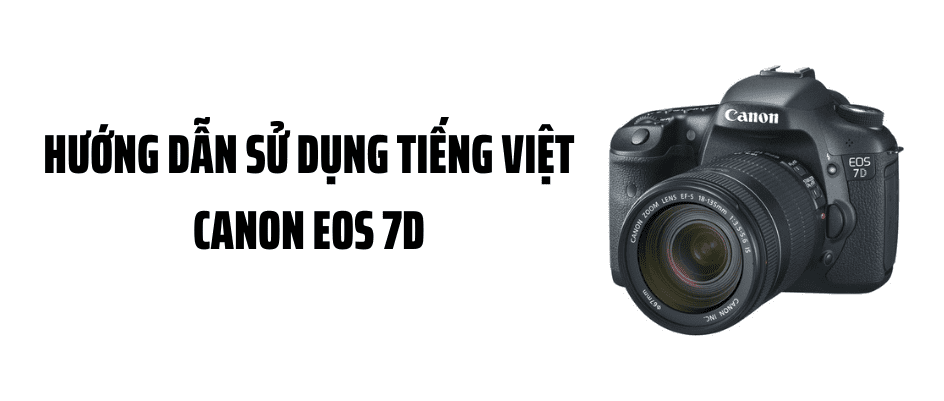 Hướng Dẫn Sử Dụng Tiếng Việt Canon EOS 7D