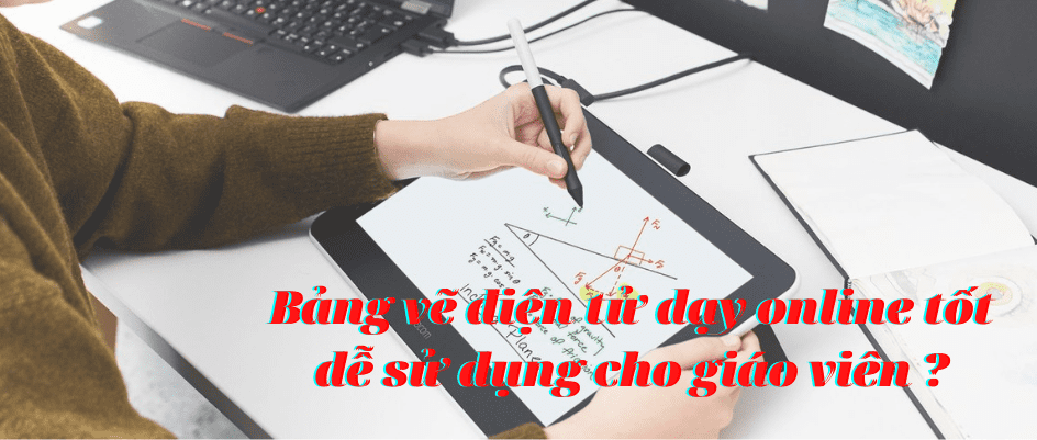 Bảng vẽ điện tử dạy học online tốt , giá rẻ, dễ sử dụng cho giáo viên?