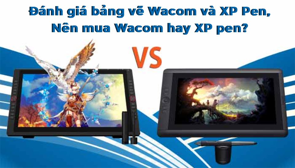 Nên mua Wacom hay XP-Pen?