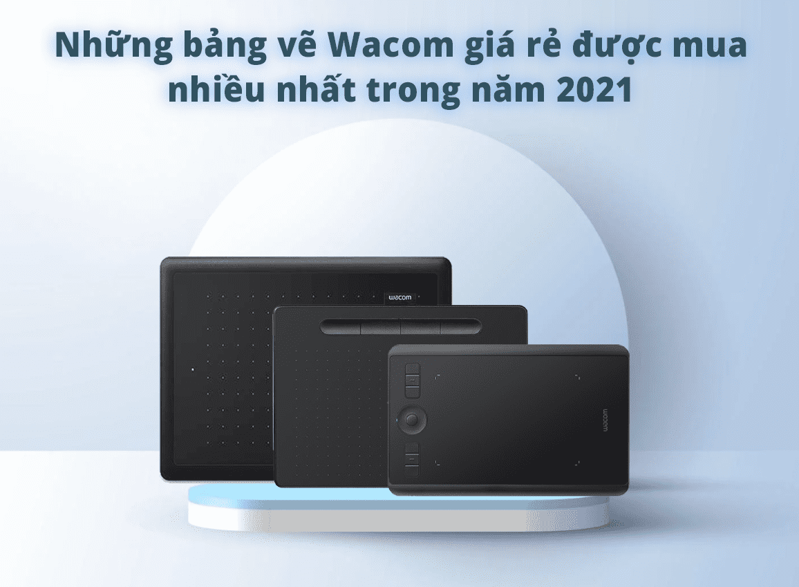 Những bảng vẽ Wacom giá rẻ được mua nhiều nhất trong năm 2021