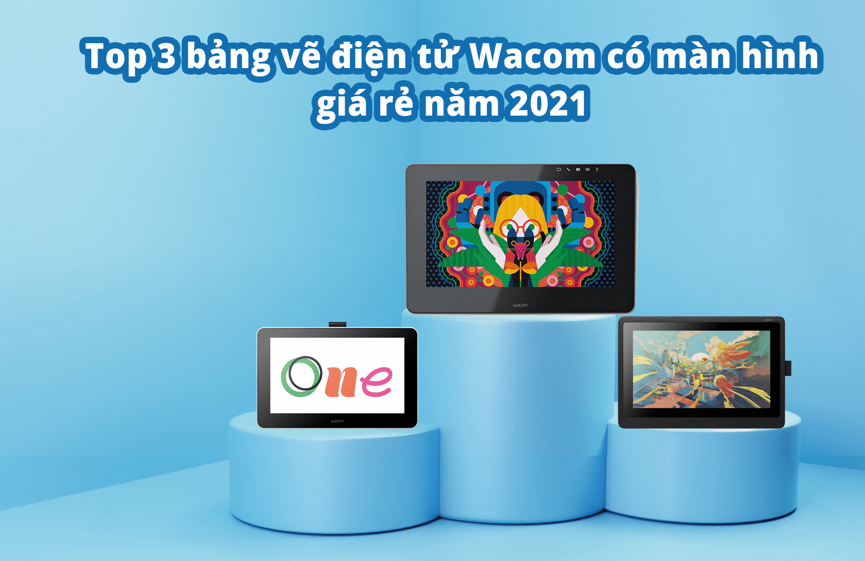 Top 3 bảng vẽ điện tử Wacom có màn hình giá rẻ năm 2021