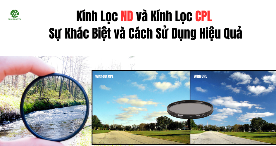 Kính Lọc ND và Kính Lọc CPL: Sự Khác Biệt và Cách Sử Dụng Hiệu Quả