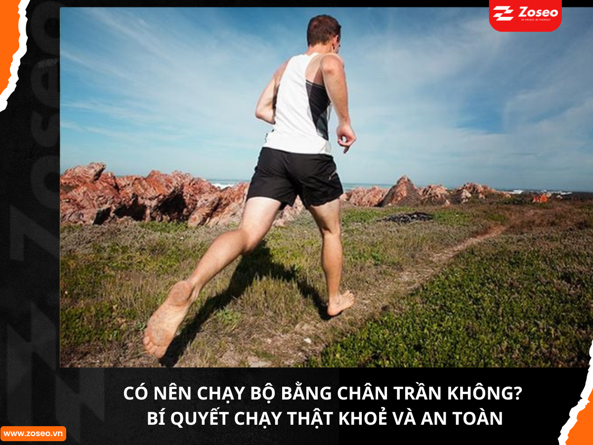 Có Nên Chạy Bộ Bằng Chân Trần - Bí Quyết Chạy Thật Khỏe Và An Toàn