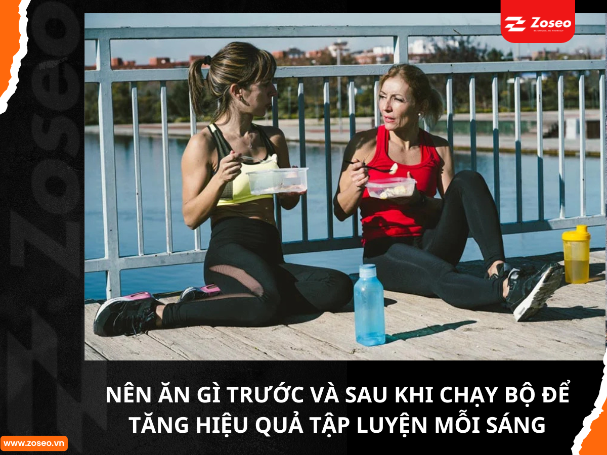 Nên Ăn Gì Trước Và Sau Khi Chạy Bộ Để Tăng Hiệu Quả Tập Luyện Mỗi Sáng
