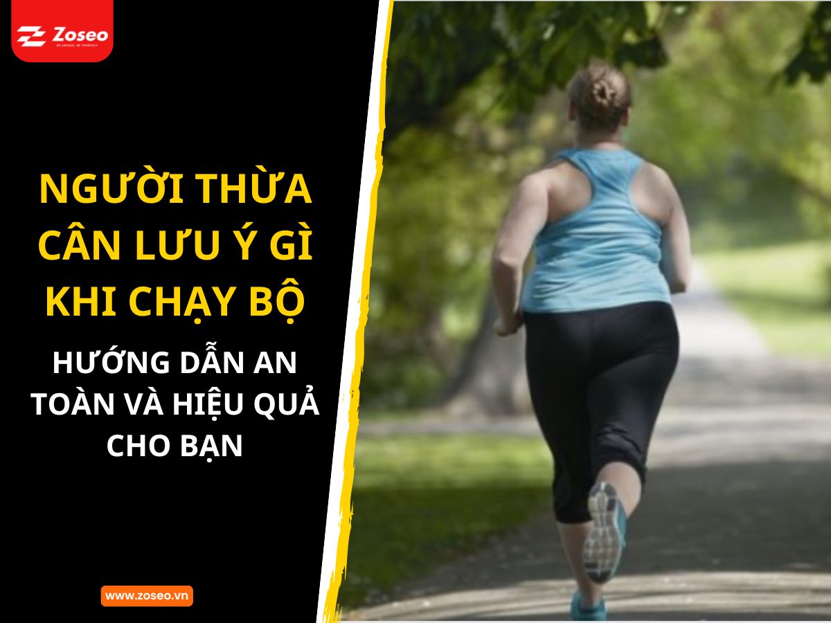 Người thừa cân lưu ý gì khi chạy bộ? Hướng dẫn an toàn và hiệu quả cho bạn