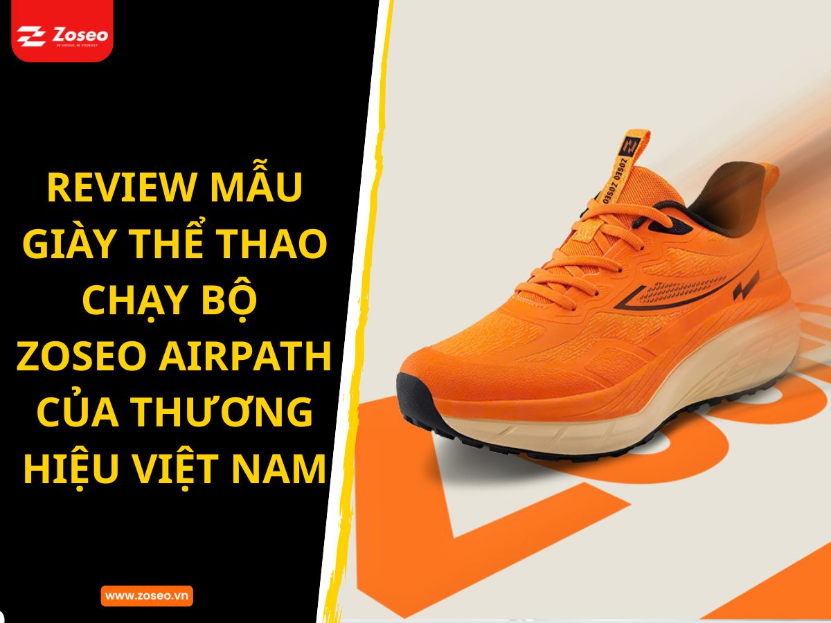 Review mẫu giày thể thao chạy bộ Zoseo Airpath của thương hiệu Việt Nam