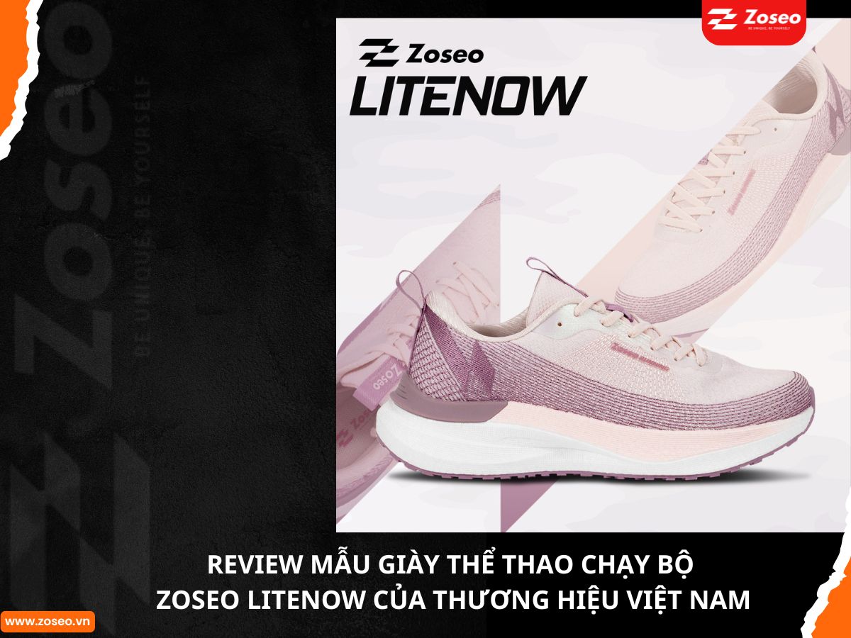 Review mẫu giày thể thao chạy bộ Zoseo Litenow của thương hiệu Việt Nam