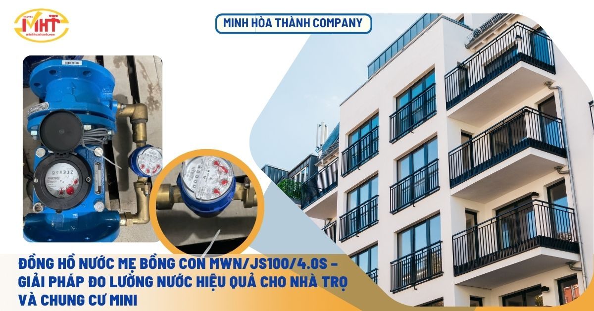 Đồng hồ nước mẹ bồng con MWN/JS100/4.0S – Giải pháp đo lường nước hiệu quả cho nhà trọ và chung cư mini