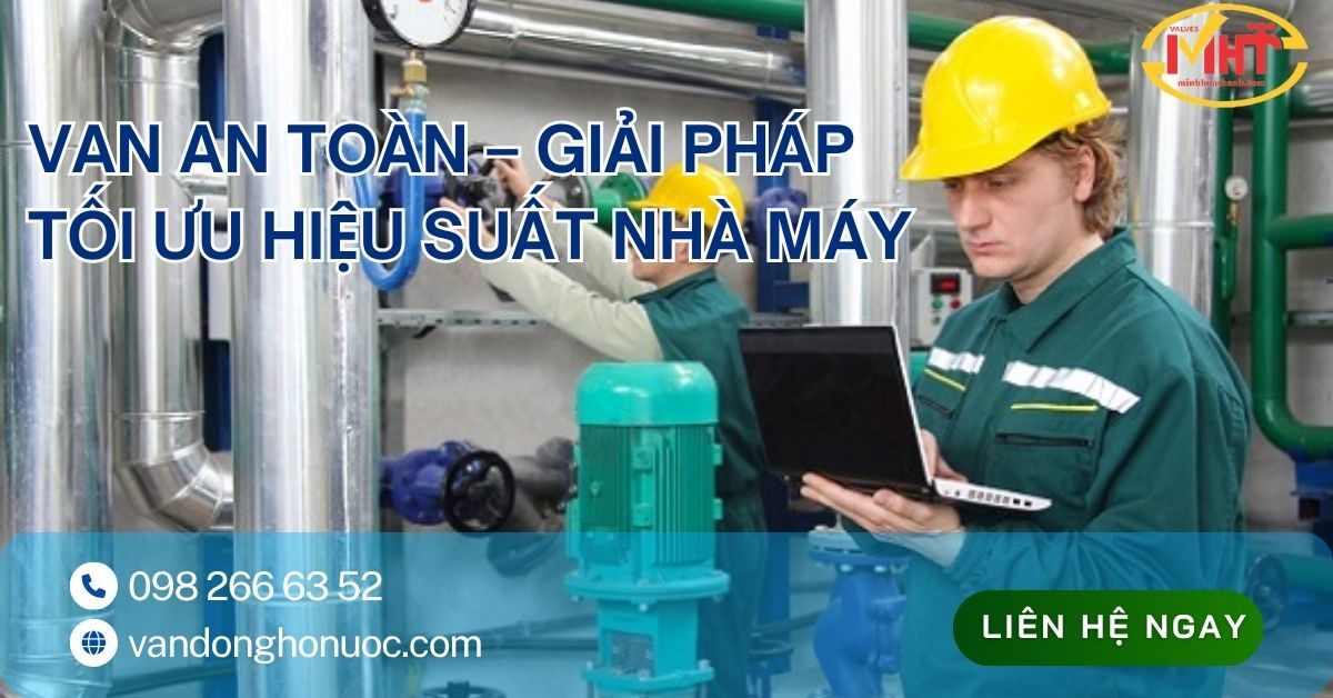 VAN AN TOÀN – GIẢI PHÁP TỐI ƯU HIỆU SUẤT NHÀ MÁY