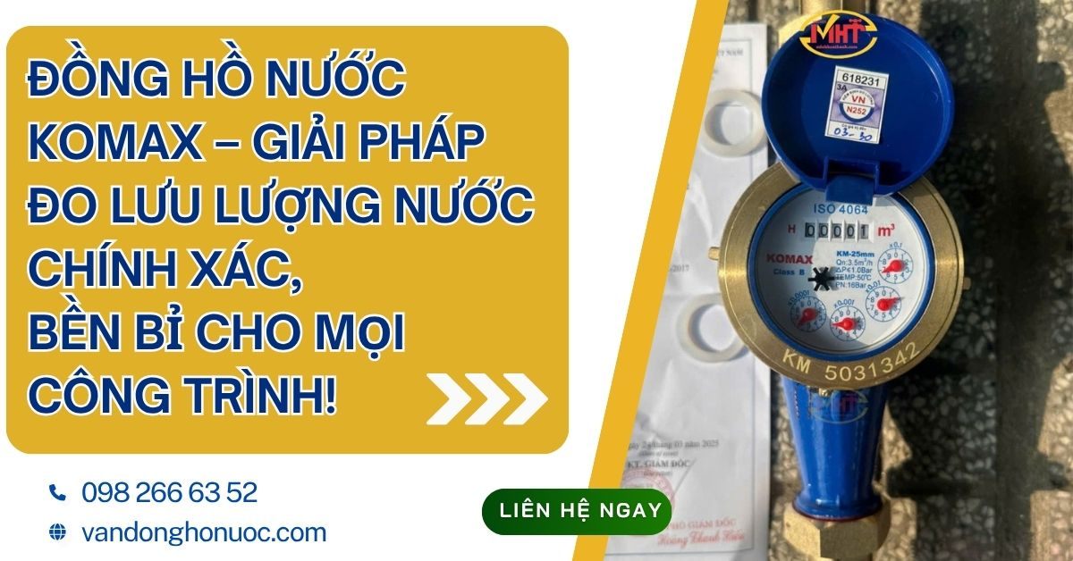 Đồng hồ nước Komax – Giải pháp đo lưu lượng nước chính xác, bền bỉ cho mọi công trình!