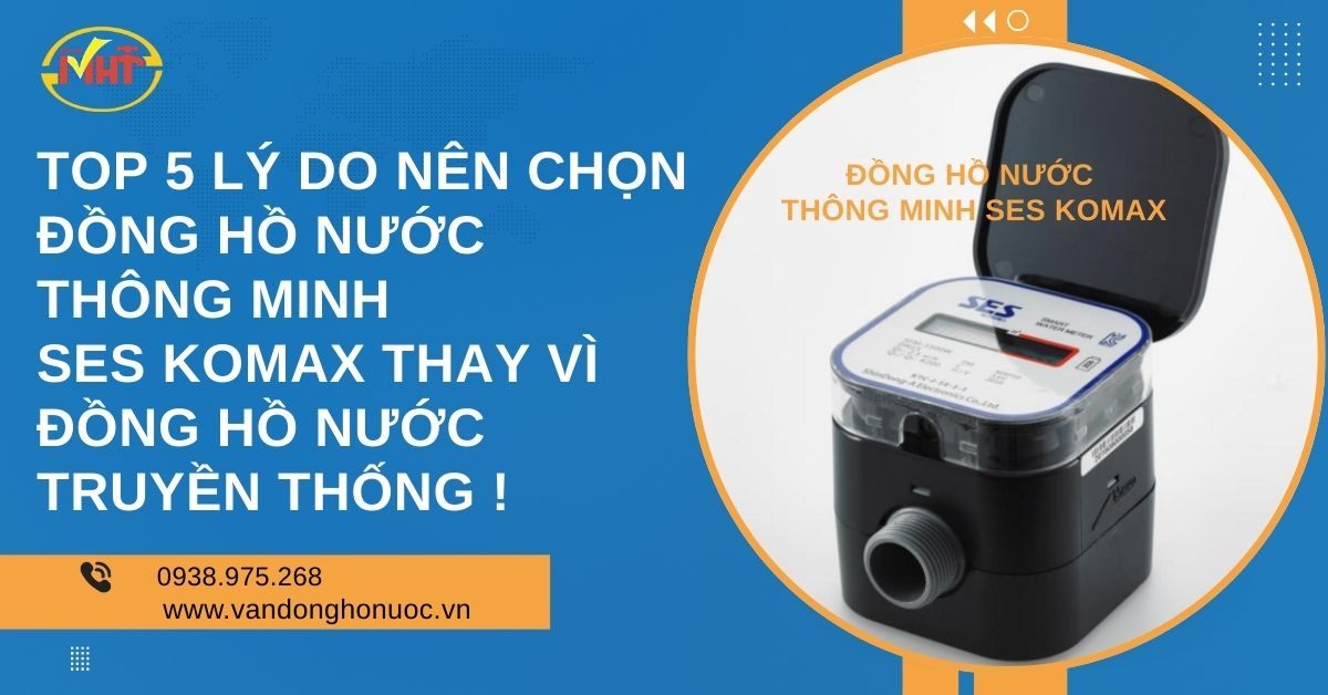 Top 5 lý do nên chọn Đồng Hồ Nước Thông Minh SES KOMAX thay vì đồng hồ nước truyền thống! 