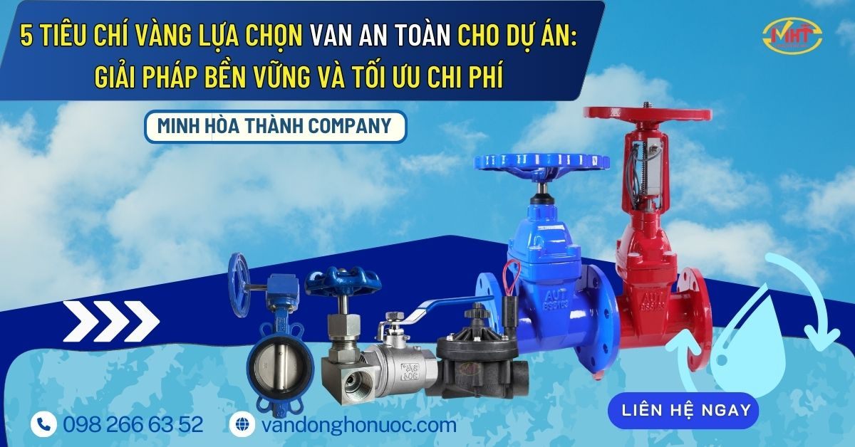 5 Tiêu Chí Vàng Lựa Chọn Van An Toàn Cho Dự Án: Giải Pháp Bền Vững và Tối Ưu Chi Phí | Minh Hòa Thành