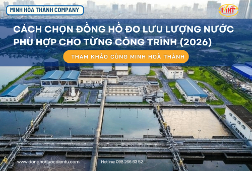 Cách chọn đồng hồ đo lưu lượng nước phù hợp cho từng công trình (2026)