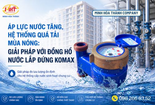 Áp lực nước tăng, hệ thống quá tải mùa nóng: Giải pháp với đồng hồ nước lắp đứng KOMAX