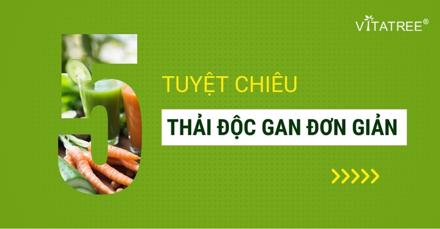 5 Tuyệt chiêu giúp giải độc gan đơn giản những ngày cuối năm 