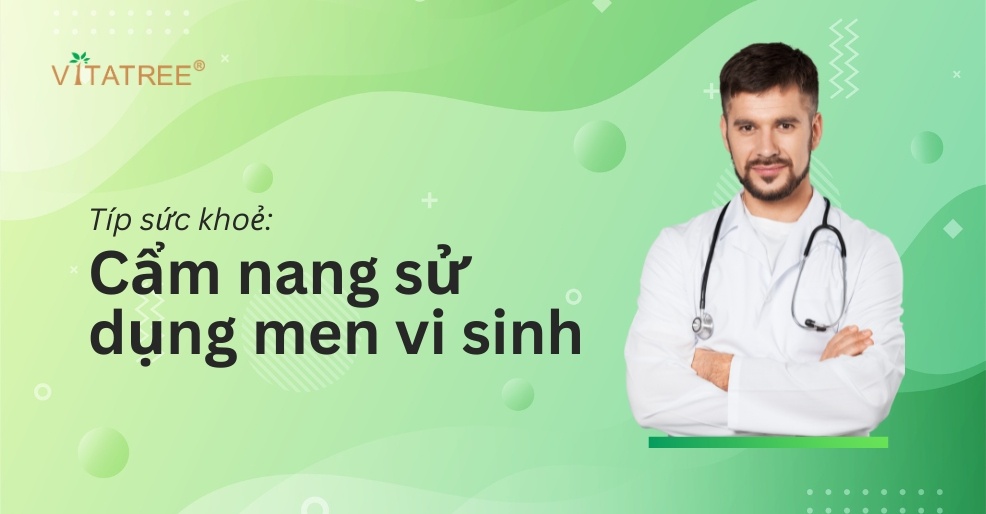 Cẩm nang sử dụng men vi sinh: Tác dụng, các loại men và cách uống hiệu quả nhất 