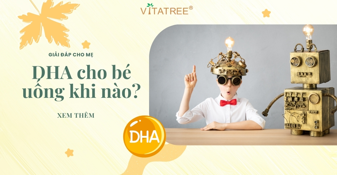 Giải đáp thắc mắc cho mẹ “DHA cho bé uống khi nào đem lại hiệu quả nhất?” 