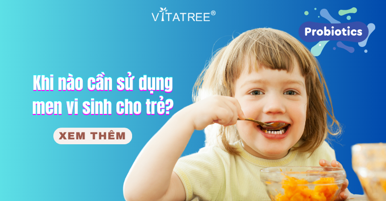 Khi nào cần sử dụng men vi sinh cho trẻ? Hướng dẫn cách sử dụng phù hợp 