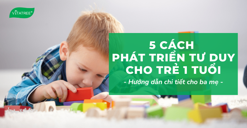 5 cách phát triển tư duy cho trẻ 1 tuổi - Hướng dẫn chi tiết cho ba mẹ 