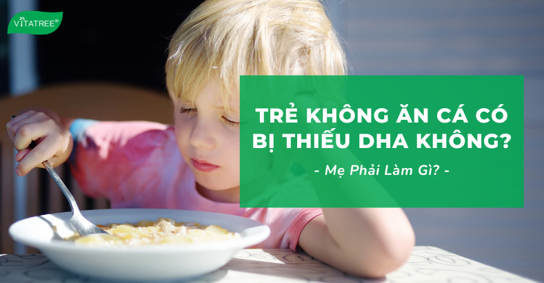 Trẻ Không Ăn Cá Có Thiếu DHA Không? Mẹ Phải Làm Gì? 