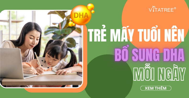 Khi nào nên bổ sung DHA cho trẻ? Trẻ mấy tuổi nên bổ sung DHA mỗi ngày?