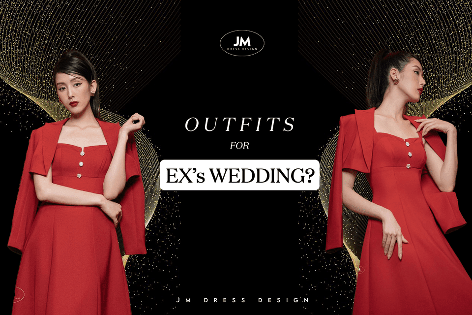 MẶC ĐỒ ĐI ĐÁM CƯỚI NGƯỜI YÊU CŨ NHƯ THẾ NÀO CHO SANG?