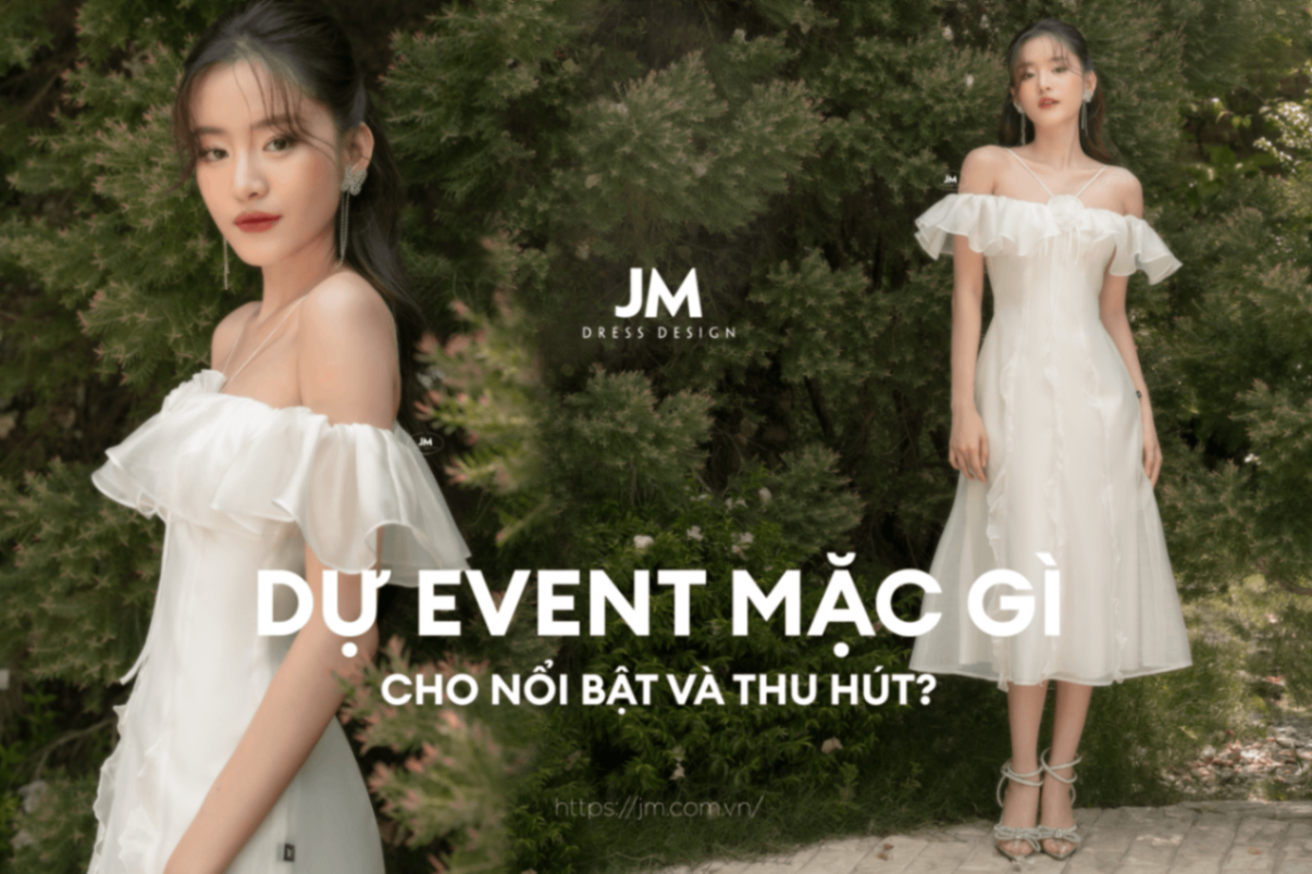 LỰA CHỌN TRANG PHỤC DỰ EVENT: TẠO ẤN TƯỢNG VỚI PHONG CÁCH RIÊNG